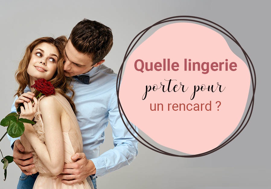 Quelle lingerie porter pour un rencard ?