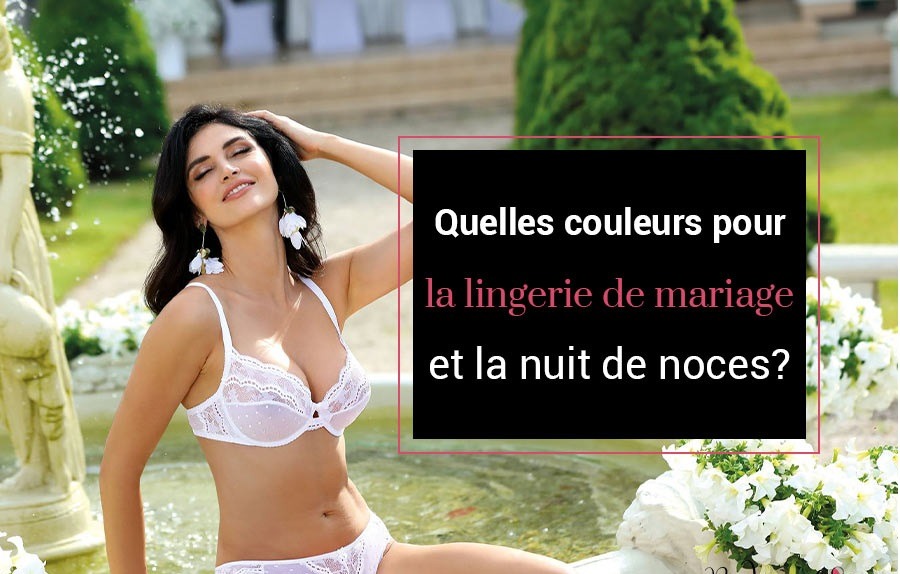 Quelles couleurs pour la lingerie de mariage et la nuit de noces ?