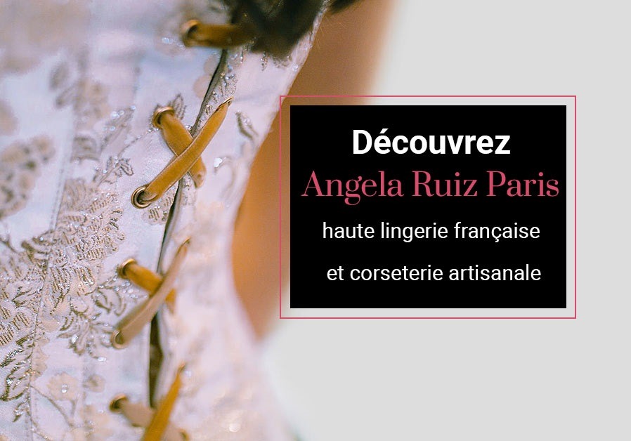 Angela Ruiz Paris, haute lingerie française et corseterie artisanale
