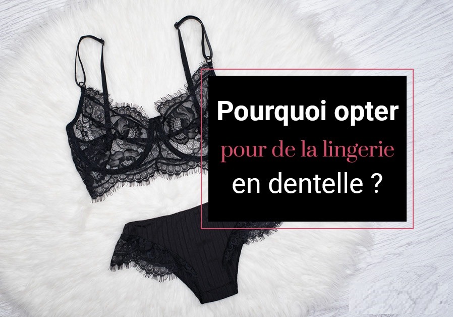 Pourquoi opter pour de la lingerie en dentelle ?