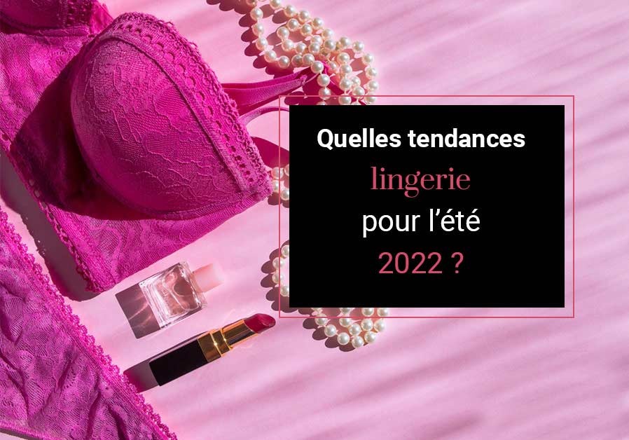 Quelles tendances lingerie pour l’été 2022 ?