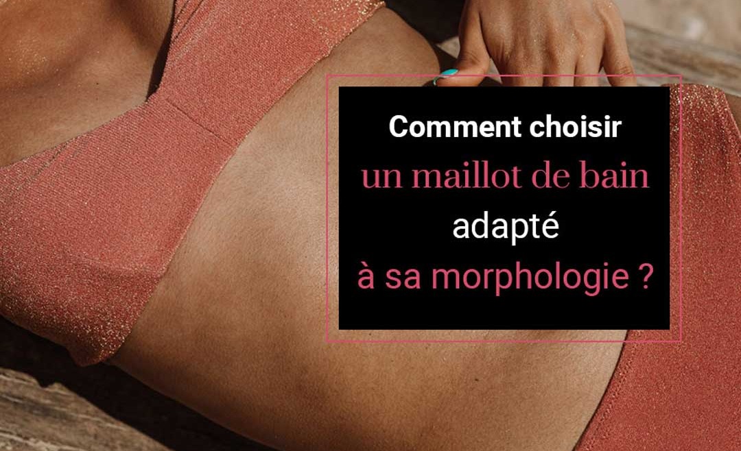 Comment choisir un maillot de bain adapté à sa morphologie ?