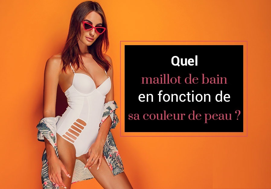 Quel maillot de bain en fonction de sa couleur de peau ?