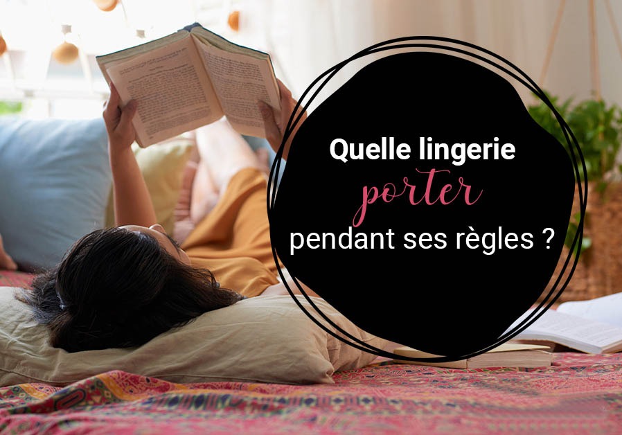 Quelle lingerie porter pendant ses règles ?